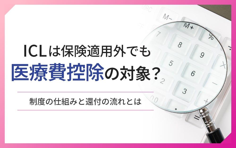 ICLは保険適用外でも医療費控除の対象?制度の仕組みと還付の流れとは