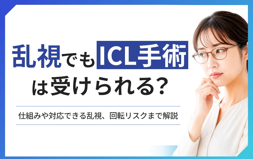 乱視でもICL手術は受けられる？仕組みや対応できる乱視、回転リスクまで解説